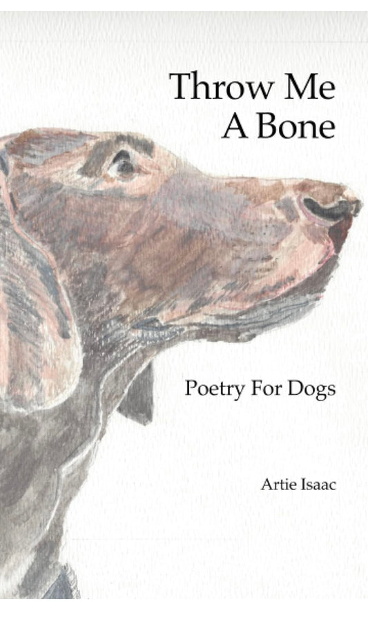 Throw Me A Bone: Poetry For Dogs, by Artie Isaac