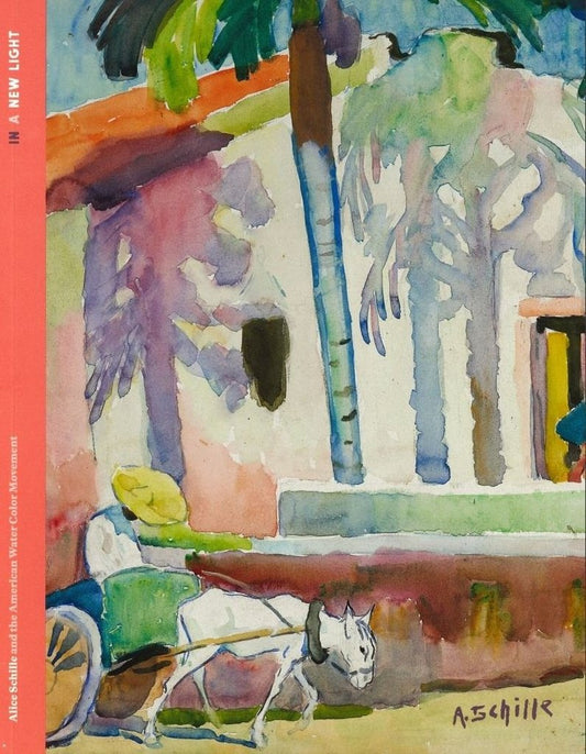 In a New Light, Alice Schille and the American Watercolor Movement, Hardcover catalog